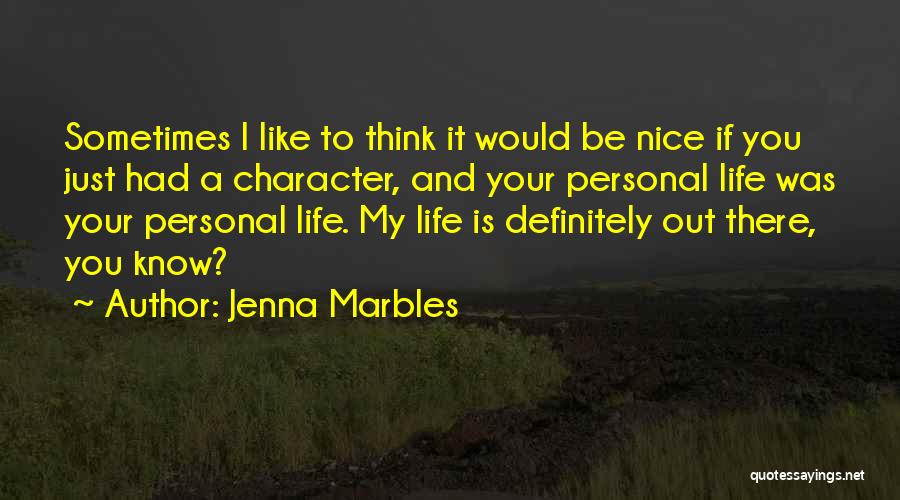 Jenna Marbles Quotes: Sometimes I Like To Think It Would Be Nice If You Just Had A Character, And Your Personal Life Was