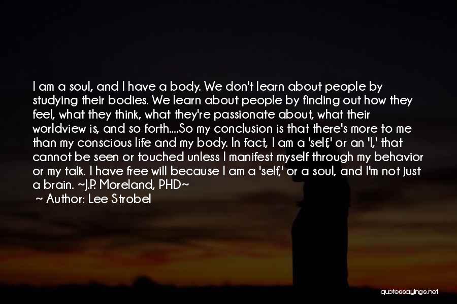 Lee Strobel Quotes: I Am A Soul, And I Have A Body. We Don't Learn About People By Studying Their Bodies. We Learn