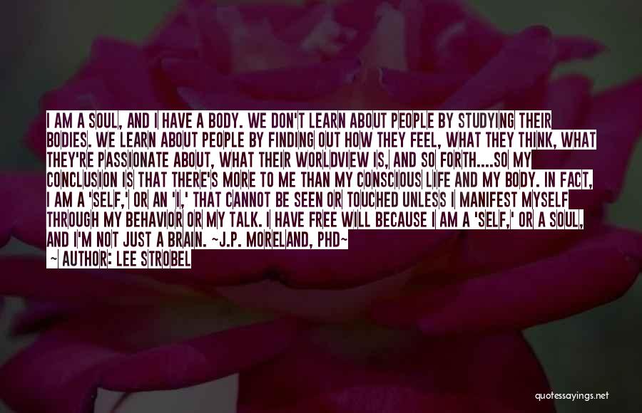 Lee Strobel Quotes: I Am A Soul, And I Have A Body. We Don't Learn About People By Studying Their Bodies. We Learn