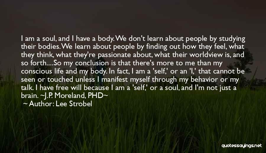 Lee Strobel Quotes: I Am A Soul, And I Have A Body. We Don't Learn About People By Studying Their Bodies. We Learn