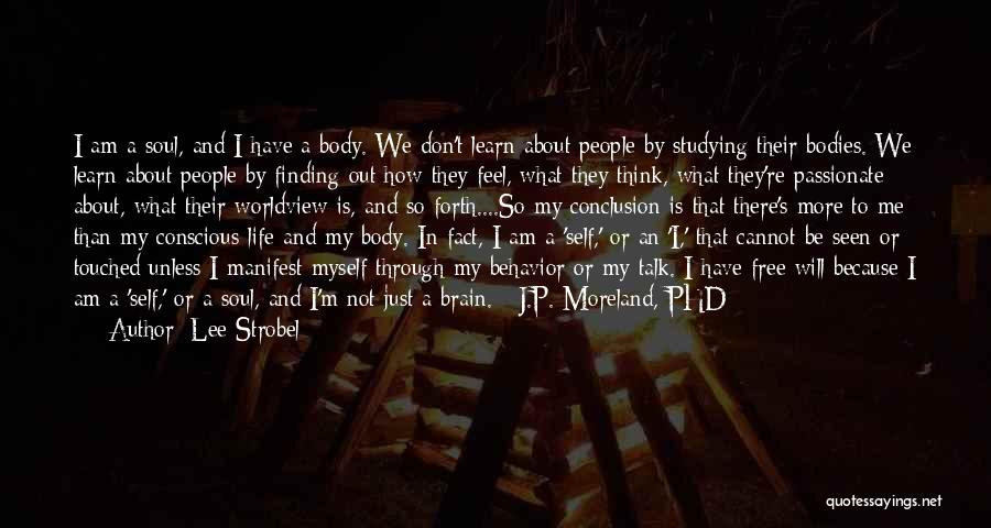 Lee Strobel Quotes: I Am A Soul, And I Have A Body. We Don't Learn About People By Studying Their Bodies. We Learn