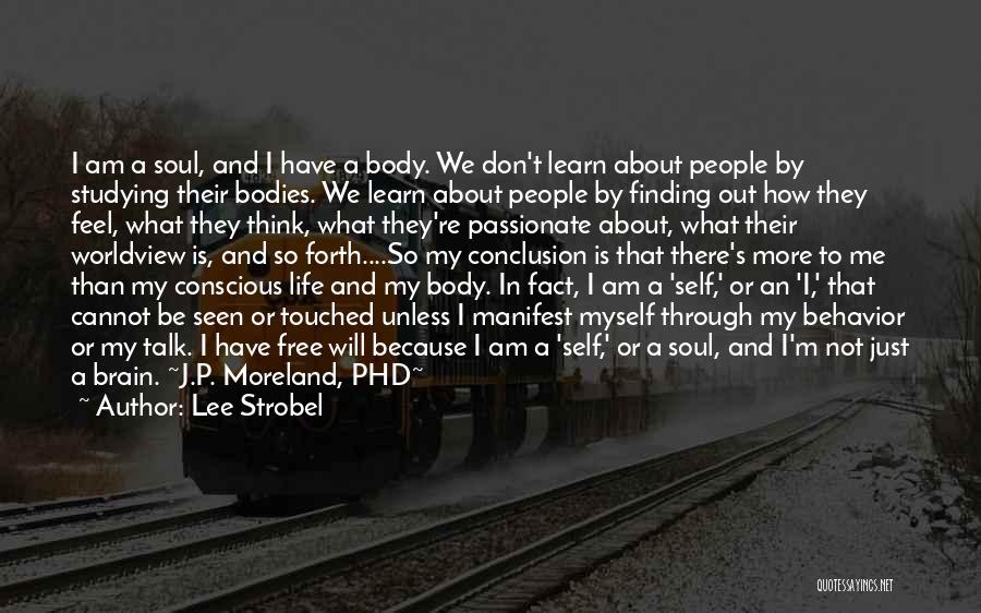 Lee Strobel Quotes: I Am A Soul, And I Have A Body. We Don't Learn About People By Studying Their Bodies. We Learn
