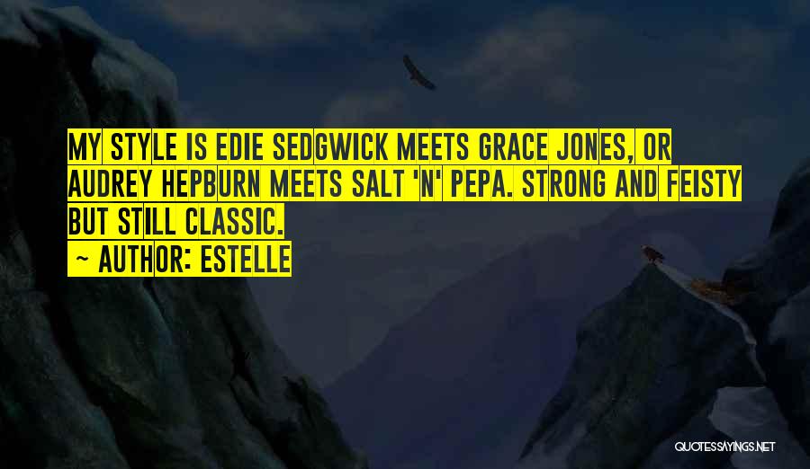 Estelle Quotes: My Style Is Edie Sedgwick Meets Grace Jones, Or Audrey Hepburn Meets Salt 'n' Pepa. Strong And Feisty But Still