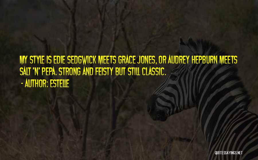 Estelle Quotes: My Style Is Edie Sedgwick Meets Grace Jones, Or Audrey Hepburn Meets Salt 'n' Pepa. Strong And Feisty But Still