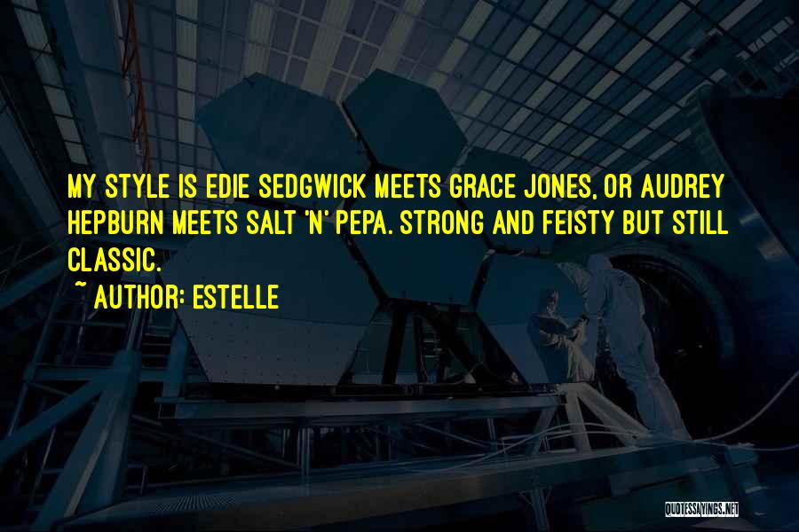 Estelle Quotes: My Style Is Edie Sedgwick Meets Grace Jones, Or Audrey Hepburn Meets Salt 'n' Pepa. Strong And Feisty But Still