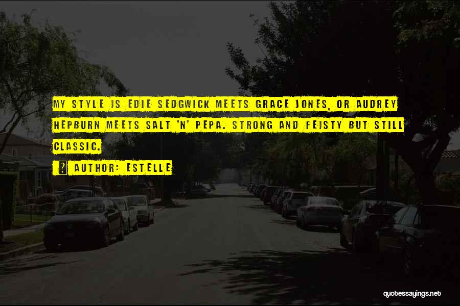 Estelle Quotes: My Style Is Edie Sedgwick Meets Grace Jones, Or Audrey Hepburn Meets Salt 'n' Pepa. Strong And Feisty But Still