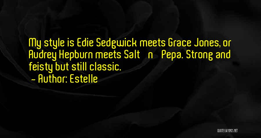 Estelle Quotes: My Style Is Edie Sedgwick Meets Grace Jones, Or Audrey Hepburn Meets Salt 'n' Pepa. Strong And Feisty But Still