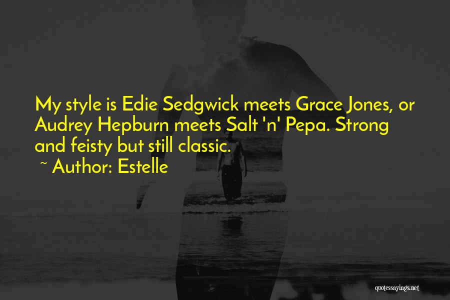 Estelle Quotes: My Style Is Edie Sedgwick Meets Grace Jones, Or Audrey Hepburn Meets Salt 'n' Pepa. Strong And Feisty But Still