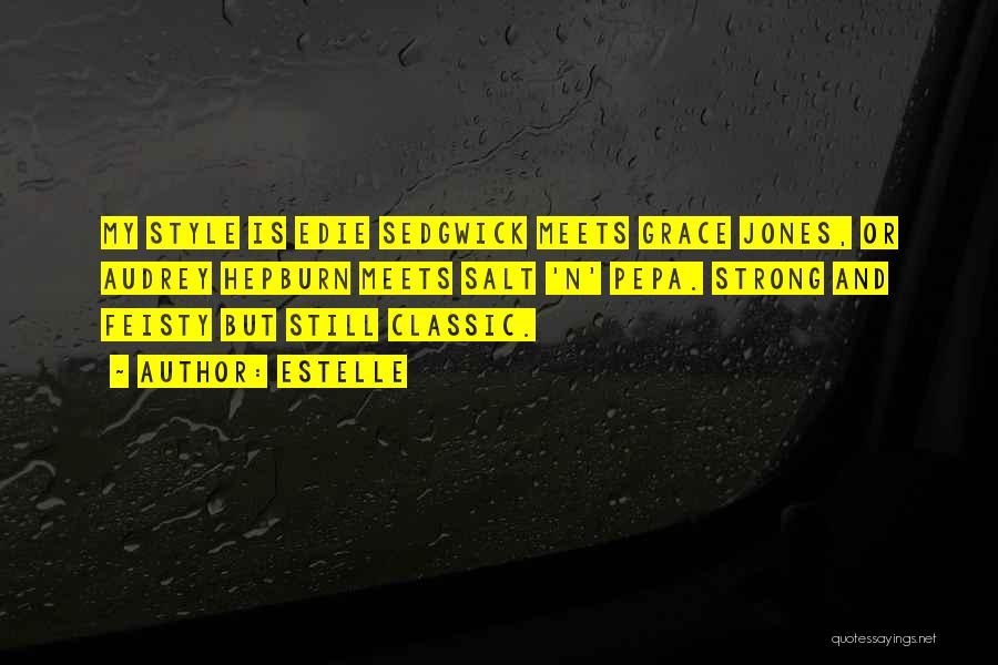 Estelle Quotes: My Style Is Edie Sedgwick Meets Grace Jones, Or Audrey Hepburn Meets Salt 'n' Pepa. Strong And Feisty But Still