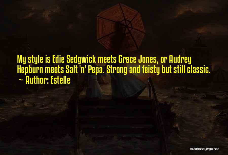 Estelle Quotes: My Style Is Edie Sedgwick Meets Grace Jones, Or Audrey Hepburn Meets Salt 'n' Pepa. Strong And Feisty But Still