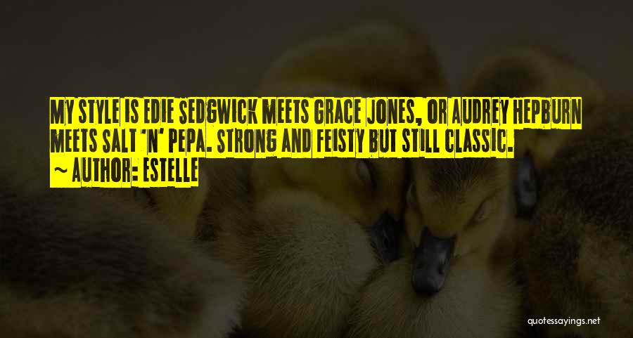 Estelle Quotes: My Style Is Edie Sedgwick Meets Grace Jones, Or Audrey Hepburn Meets Salt 'n' Pepa. Strong And Feisty But Still