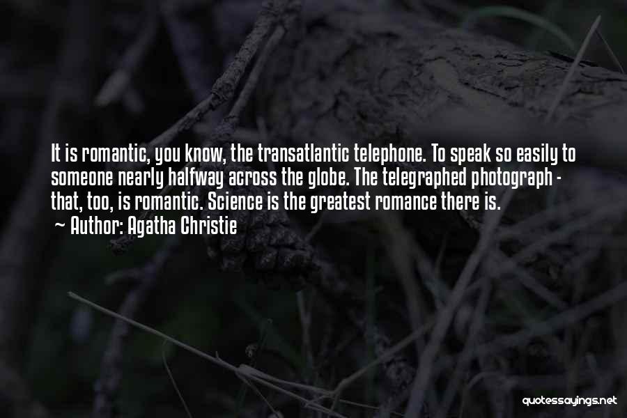 Agatha Christie Quotes: It Is Romantic, You Know, The Transatlantic Telephone. To Speak So Easily To Someone Nearly Halfway Across The Globe. The