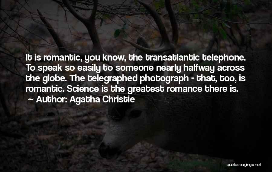 Agatha Christie Quotes: It Is Romantic, You Know, The Transatlantic Telephone. To Speak So Easily To Someone Nearly Halfway Across The Globe. The