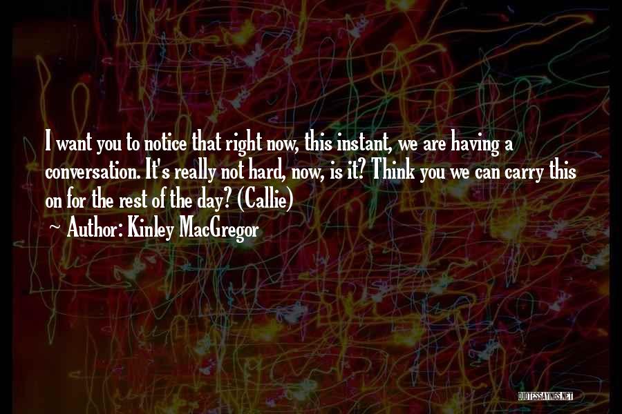 Kinley MacGregor Quotes: I Want You To Notice That Right Now, This Instant, We Are Having A Conversation. It's Really Not Hard, Now,