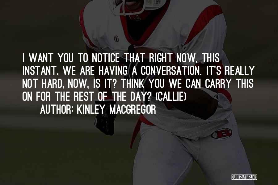 Kinley MacGregor Quotes: I Want You To Notice That Right Now, This Instant, We Are Having A Conversation. It's Really Not Hard, Now,
