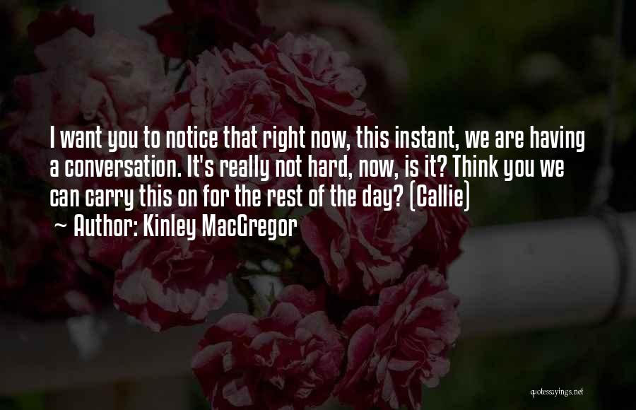 Kinley MacGregor Quotes: I Want You To Notice That Right Now, This Instant, We Are Having A Conversation. It's Really Not Hard, Now,