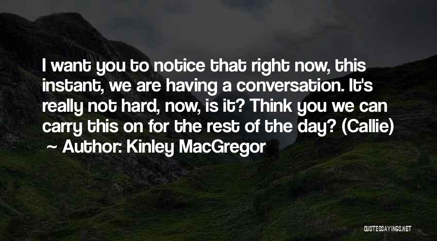 Kinley MacGregor Quotes: I Want You To Notice That Right Now, This Instant, We Are Having A Conversation. It's Really Not Hard, Now,