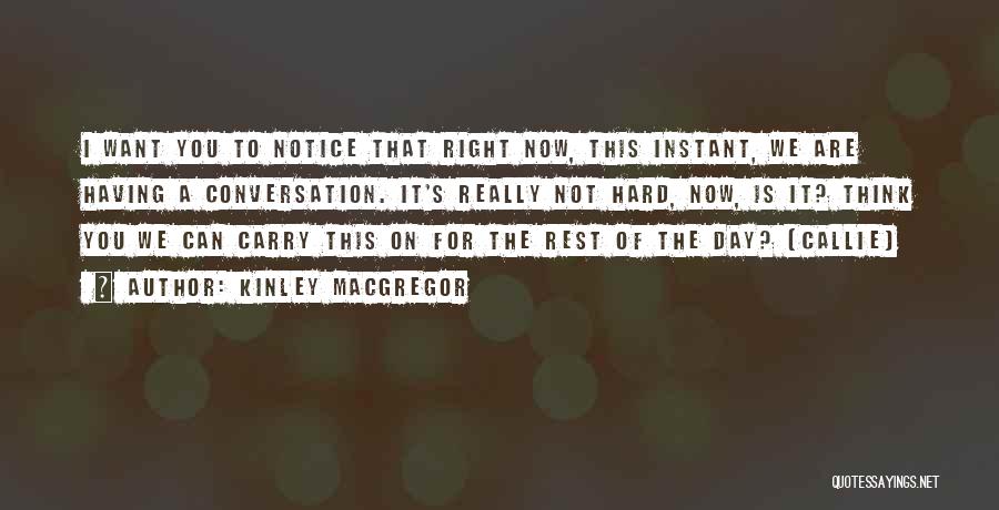Kinley MacGregor Quotes: I Want You To Notice That Right Now, This Instant, We Are Having A Conversation. It's Really Not Hard, Now,