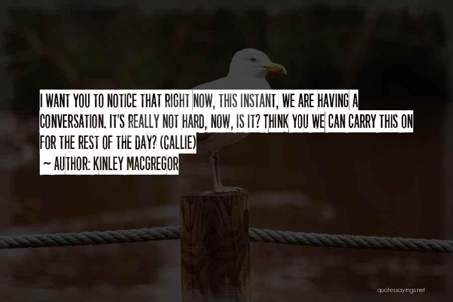 Kinley MacGregor Quotes: I Want You To Notice That Right Now, This Instant, We Are Having A Conversation. It's Really Not Hard, Now,