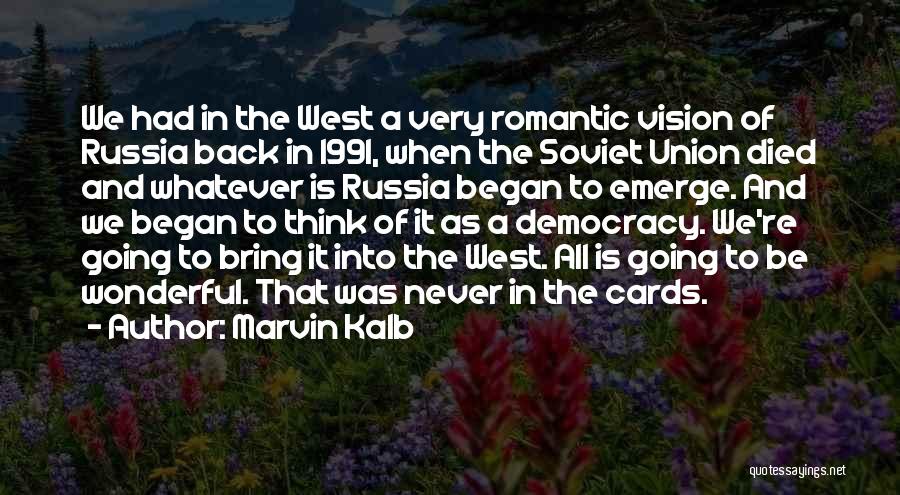 Marvin Kalb Quotes: We Had In The West A Very Romantic Vision Of Russia Back In 1991, When The Soviet Union Died And