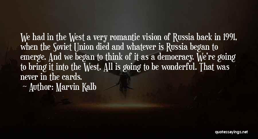 Marvin Kalb Quotes: We Had In The West A Very Romantic Vision Of Russia Back In 1991, When The Soviet Union Died And
