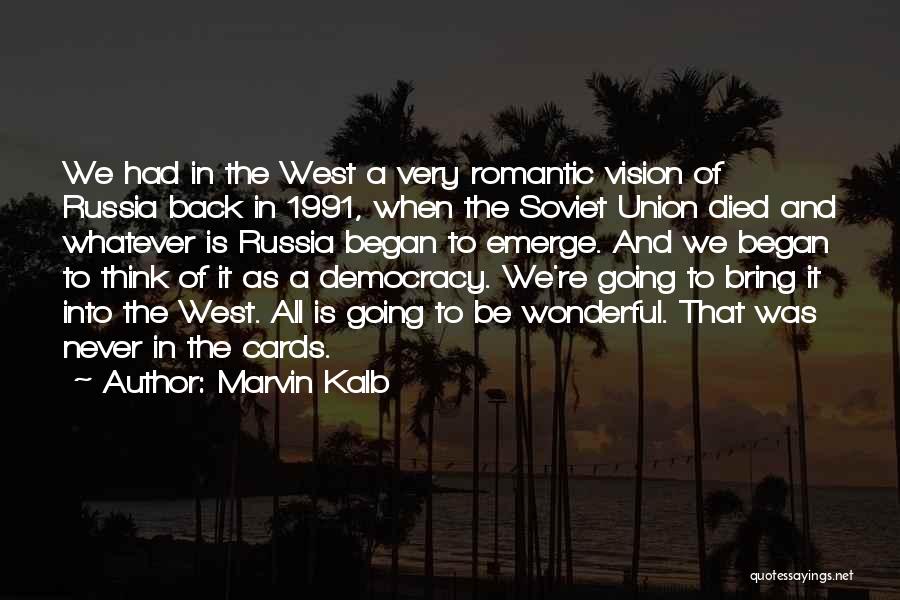 Marvin Kalb Quotes: We Had In The West A Very Romantic Vision Of Russia Back In 1991, When The Soviet Union Died And