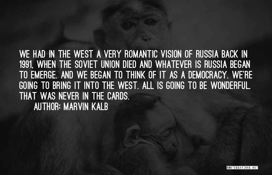 Marvin Kalb Quotes: We Had In The West A Very Romantic Vision Of Russia Back In 1991, When The Soviet Union Died And