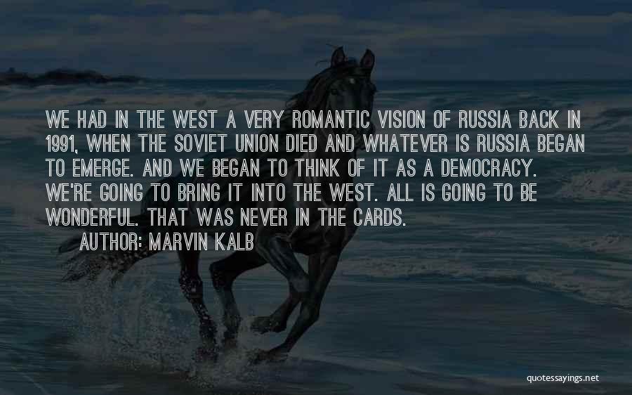 Marvin Kalb Quotes: We Had In The West A Very Romantic Vision Of Russia Back In 1991, When The Soviet Union Died And