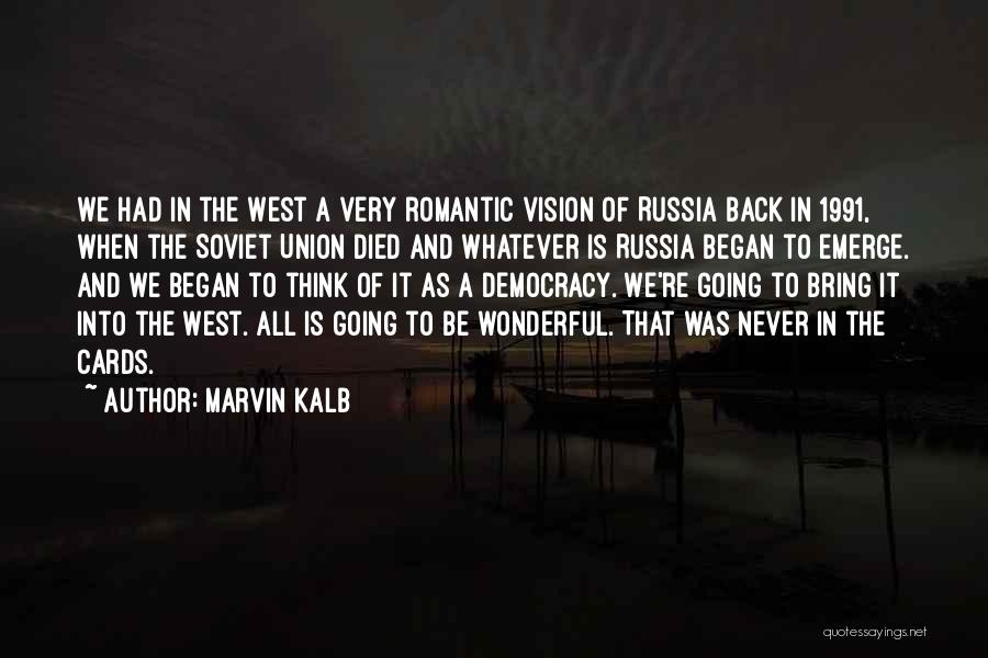 Marvin Kalb Quotes: We Had In The West A Very Romantic Vision Of Russia Back In 1991, When The Soviet Union Died And