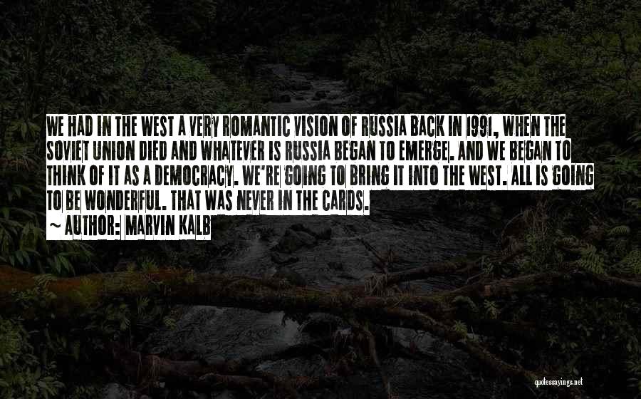 Marvin Kalb Quotes: We Had In The West A Very Romantic Vision Of Russia Back In 1991, When The Soviet Union Died And