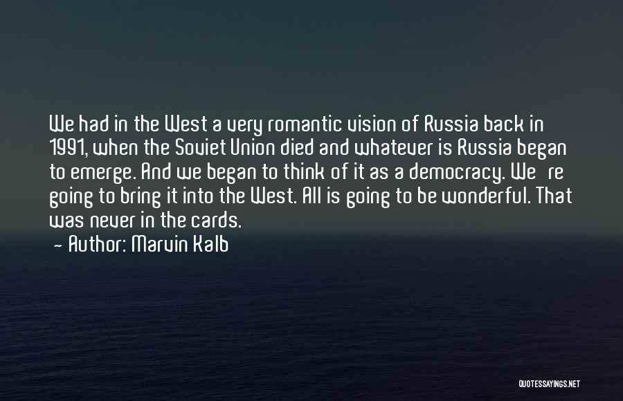 Marvin Kalb Quotes: We Had In The West A Very Romantic Vision Of Russia Back In 1991, When The Soviet Union Died And