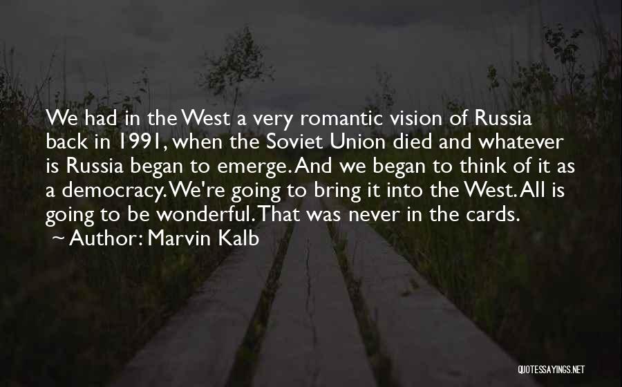 Marvin Kalb Quotes: We Had In The West A Very Romantic Vision Of Russia Back In 1991, When The Soviet Union Died And