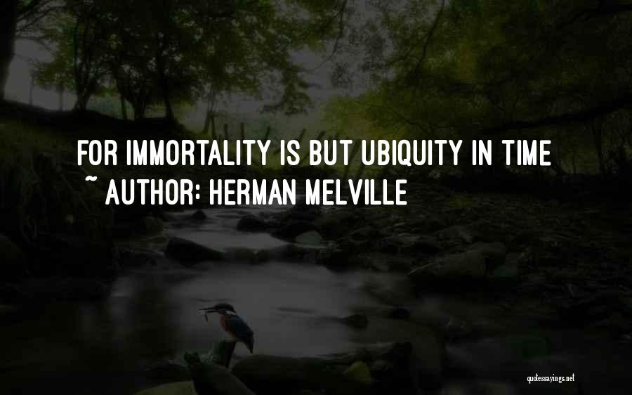 Herman Melville Quotes: For Immortality Is But Ubiquity In Time