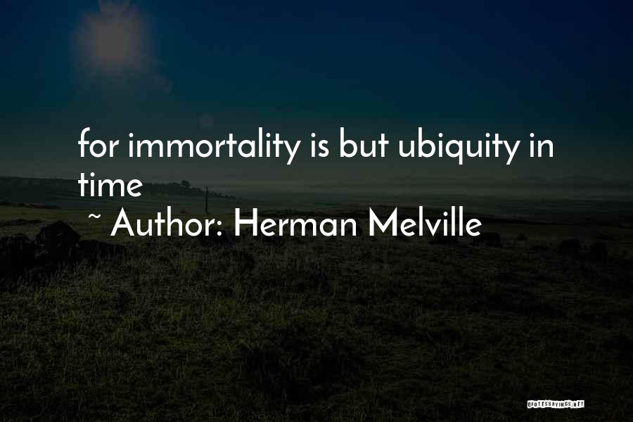 Herman Melville Quotes: For Immortality Is But Ubiquity In Time