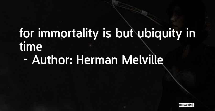 Herman Melville Quotes: For Immortality Is But Ubiquity In Time