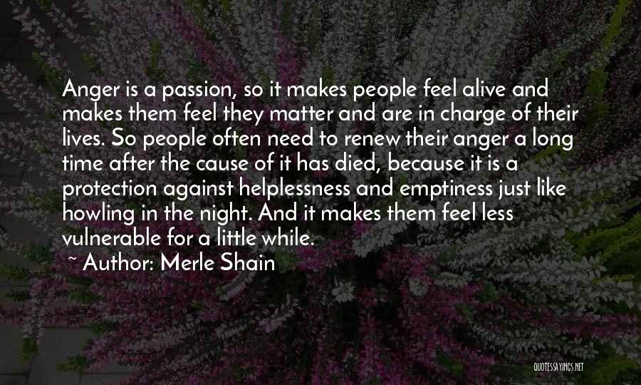 Merle Shain Quotes: Anger Is A Passion, So It Makes People Feel Alive And Makes Them Feel They Matter And Are In Charge