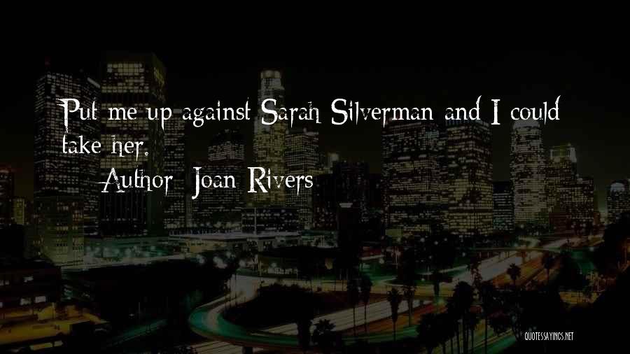 Joan Rivers Quotes: Put Me Up Against Sarah Silverman And I Could Take Her.