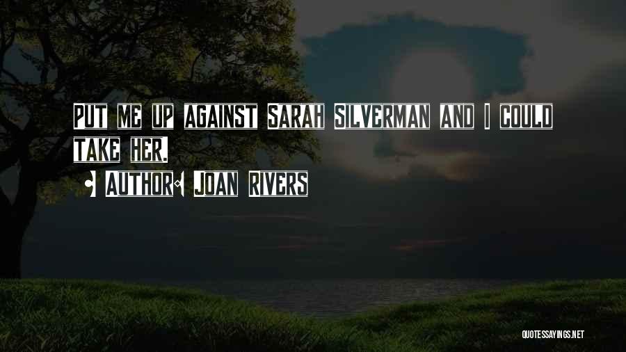 Joan Rivers Quotes: Put Me Up Against Sarah Silverman And I Could Take Her.