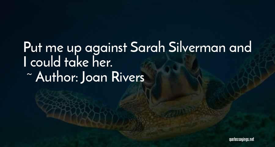 Joan Rivers Quotes: Put Me Up Against Sarah Silverman And I Could Take Her.
