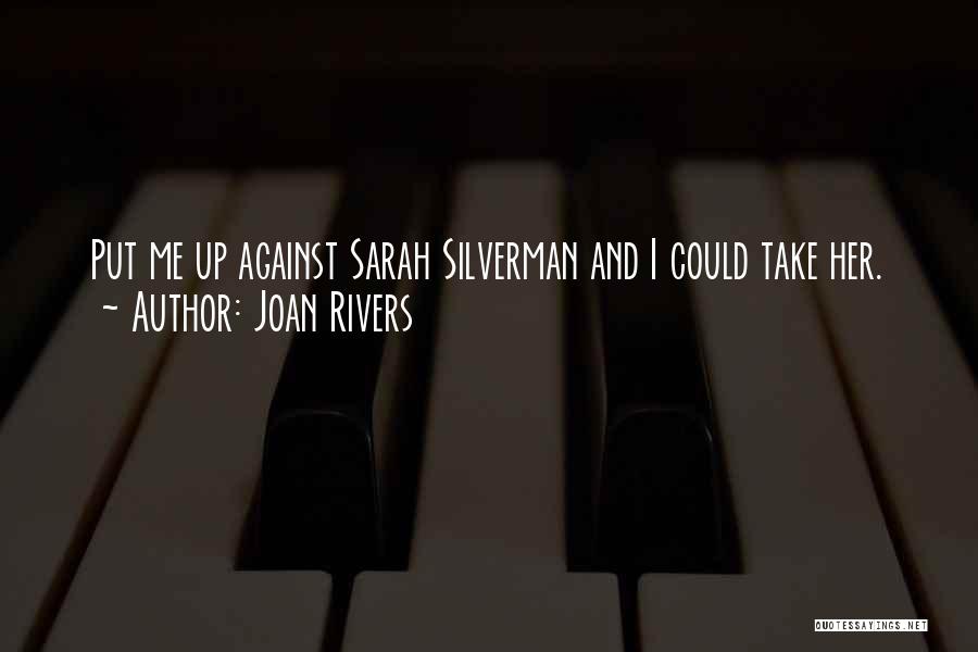 Joan Rivers Quotes: Put Me Up Against Sarah Silverman And I Could Take Her.