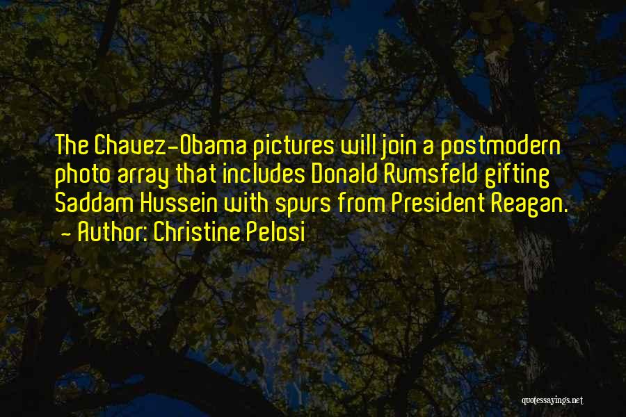 Christine Pelosi Quotes: The Chavez-obama Pictures Will Join A Postmodern Photo Array That Includes Donald Rumsfeld Gifting Saddam Hussein With Spurs From President