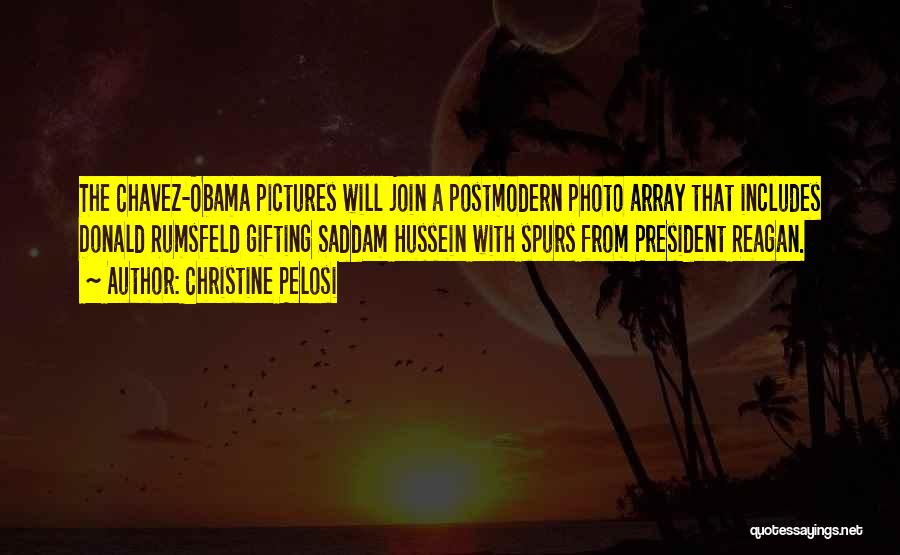 Christine Pelosi Quotes: The Chavez-obama Pictures Will Join A Postmodern Photo Array That Includes Donald Rumsfeld Gifting Saddam Hussein With Spurs From President