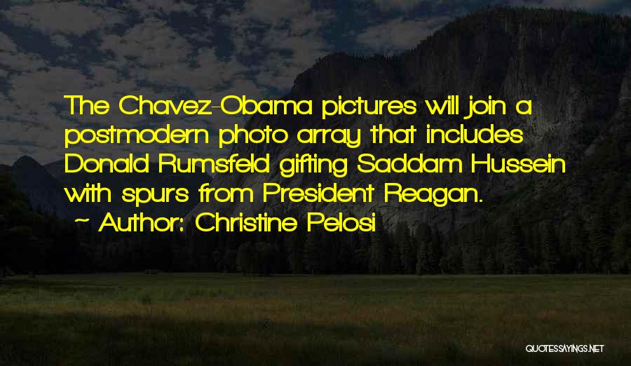 Christine Pelosi Quotes: The Chavez-obama Pictures Will Join A Postmodern Photo Array That Includes Donald Rumsfeld Gifting Saddam Hussein With Spurs From President