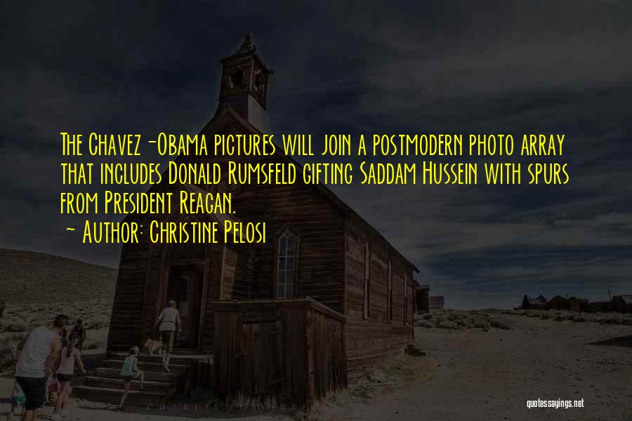 Christine Pelosi Quotes: The Chavez-obama Pictures Will Join A Postmodern Photo Array That Includes Donald Rumsfeld Gifting Saddam Hussein With Spurs From President