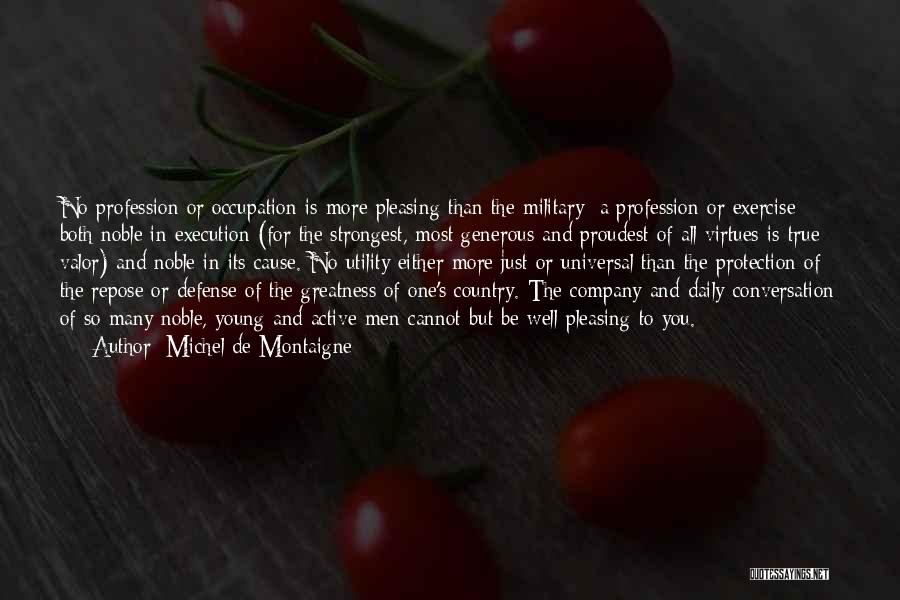 Michel De Montaigne Quotes: No Profession Or Occupation Is More Pleasing Than The Military; A Profession Or Exercise Both Noble In Execution (for The