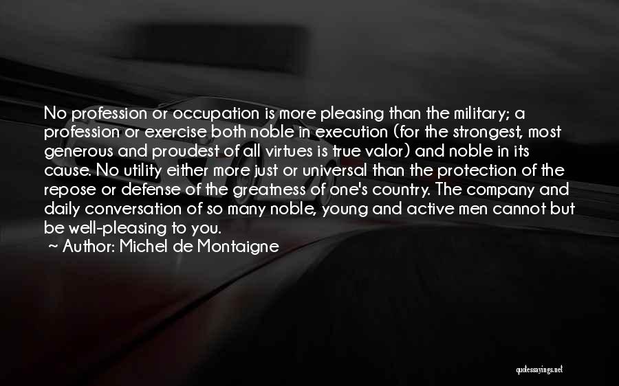 Michel De Montaigne Quotes: No Profession Or Occupation Is More Pleasing Than The Military; A Profession Or Exercise Both Noble In Execution (for The