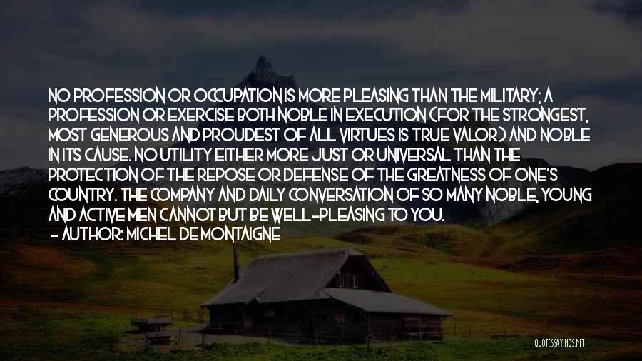 Michel De Montaigne Quotes: No Profession Or Occupation Is More Pleasing Than The Military; A Profession Or Exercise Both Noble In Execution (for The