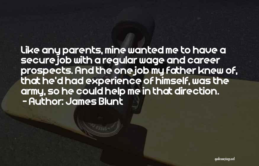 James Blunt Quotes: Like Any Parents, Mine Wanted Me To Have A Secure Job With A Regular Wage And Career Prospects. And The