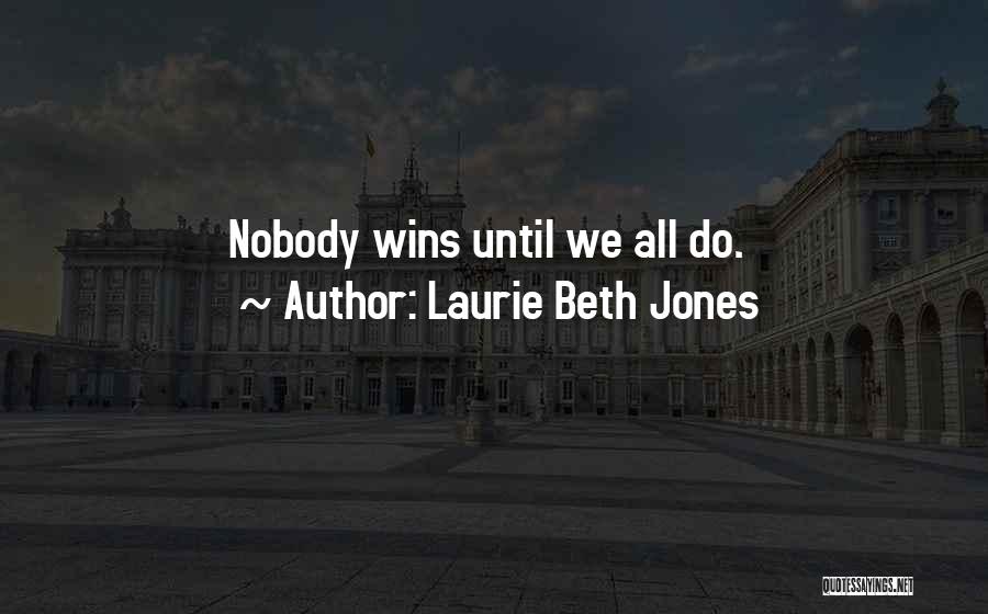 Laurie Beth Jones Quotes: Nobody Wins Until We All Do.