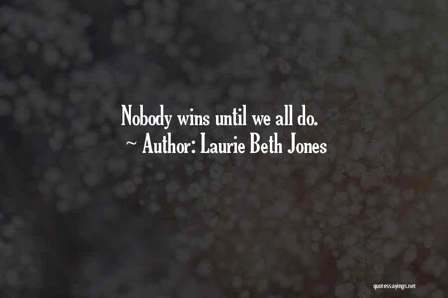 Laurie Beth Jones Quotes: Nobody Wins Until We All Do.